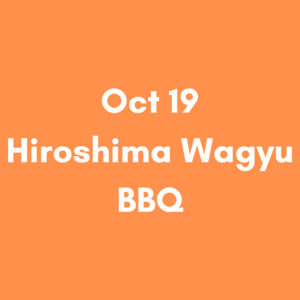 Oct 19 1pm – Hiroshima Wagyu BBQ